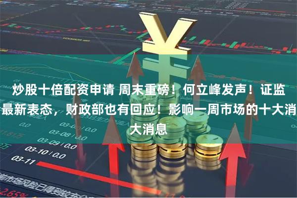 炒股十倍配资申请 周末重磅！何立峰发声！证监会最新表态，财政
