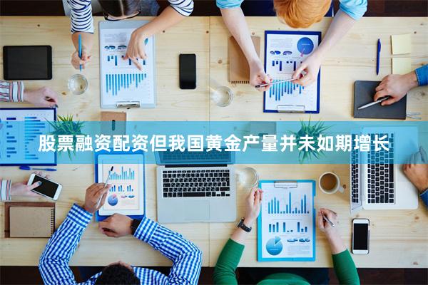 股票融资配资但我国黄金产量并未如期增长